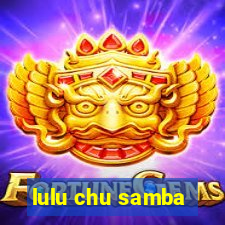 lulu chu samba